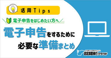 電子申告をはじめたい方へ！電子申告するために必要な準備について知りたい_001.png